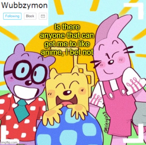 Though if someone does I think I will upvote 2 pages of their memes | Is there anyone that can get me to like anime, I bet not | image tagged in wubbzymon's announcement new,anime | made w/ Imgflip meme maker