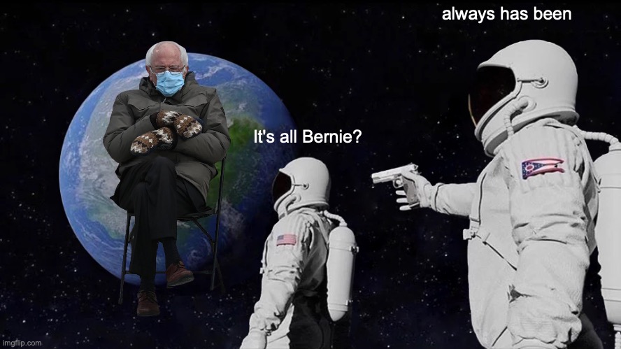 Always Has Been Meme | always has been; It's all Bernie? | image tagged in memes,always has been | made w/ Imgflip meme maker