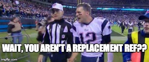 WAIT, YOU AREN'T A REPLACEMENT REF?? | image tagged in brady | made w/ Imgflip meme maker