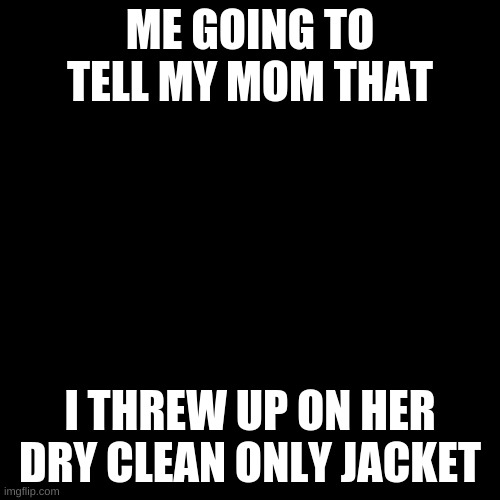 sick | ME GOING TO TELL MY MOM THAT; I THREW UP ON HER DRY CLEAN ONLY JACKET | image tagged in baby yoda | made w/ Imgflip meme maker