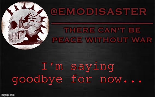 It’s been a honor comrades | I’m saying goodbye for now... | image tagged in emo 3 0 | made w/ Imgflip meme maker