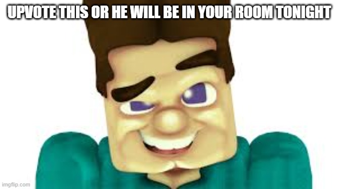 UPVOTE THIS OR HE WILL BE IN YOUR ROOM TONIGHT | made w/ Imgflip meme maker