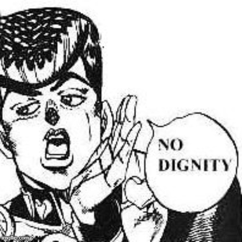 Josuke Higashikata No Dignity | image tagged in josuke higashikata no dignity | made w/ Imgflip meme maker