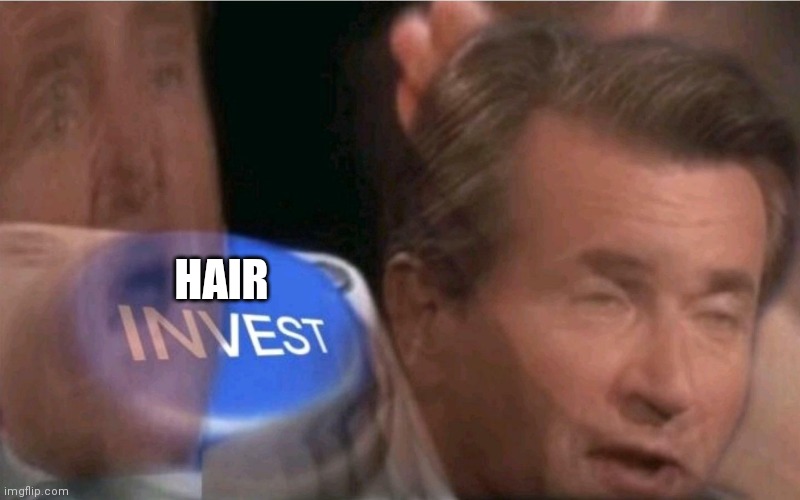 Invest | HAIR | image tagged in invest | made w/ Imgflip meme maker