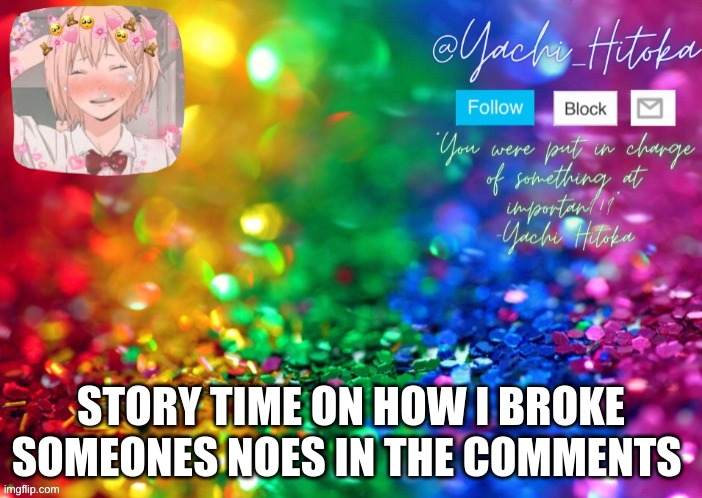 STORY TIME ON HOW I BROKE SOMEONES NOES IN THE COMMENTS | image tagged in yachi's announcement temp | made w/ Imgflip meme maker