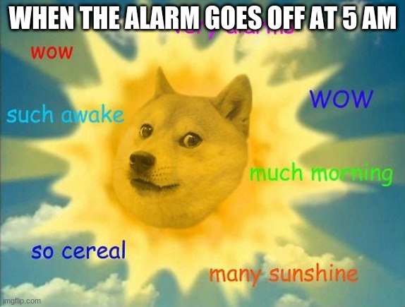 WHEN THE ALARM GOES OFF AT 5 AM | image tagged in doge,sun,cereal,morning,alarm clock | made w/ Imgflip meme maker