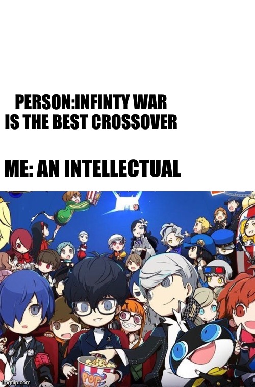 anyone know this or am I the only one | PERSON:INFINTY WAR IS THE BEST CROSSOVER; ME: AN INTELLECTUAL | image tagged in blank white template | made w/ Imgflip meme maker