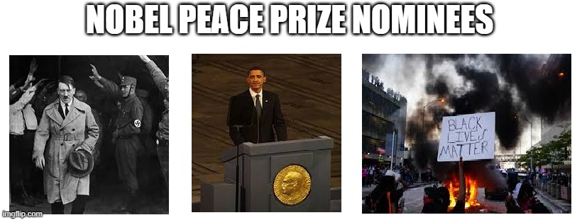 What a track record | NOBEL PEACE PRIZE NOMINEES | image tagged in nobel prize,this is worthless,bullshit,obama,hitler,blm | made w/ Imgflip meme maker