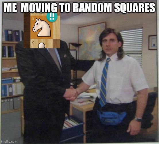the office handshake | ME  MOVING TO RANDOM SQUARES | image tagged in the office handshake | made w/ Imgflip meme maker