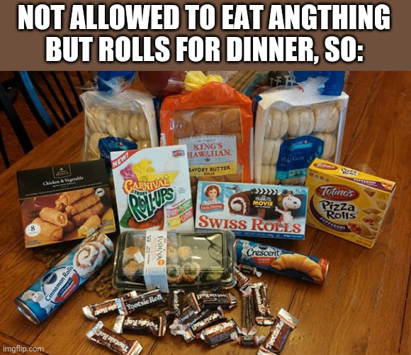 Lol | NOT ALLOWED TO EAT ANGTHING BUT ROLLS FOR DINNER, SO: | image tagged in funny,memes,yeah this is big brain time,food,smort | made w/ Imgflip meme maker