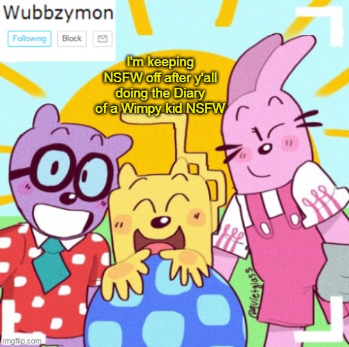 Like why is this NSFW so extreme? | I'm keeping NSFW off after y'all doing the Diary of a Wimpy kid NSFW | image tagged in wubbzymon's announcement new,diary of a wimpy kid | made w/ Imgflip meme maker