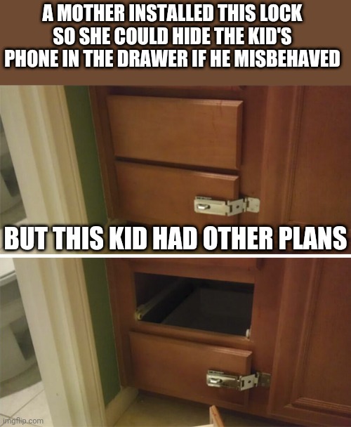 Lol | A MOTHER INSTALLED THIS LOCK SO SHE COULD HIDE THE KID'S PHONE IN THE DRAWER IF HE MISBEHAVED; BUT THIS KID HAD OTHER PLANS | image tagged in smort,kids,funny,memes,infinite iq | made w/ Imgflip meme maker