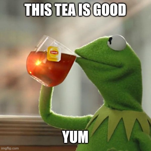 Mmmm tea | THIS TEA IS GOOD; YUM | image tagged in memes,but that's none of my business,kermit the frog | made w/ Imgflip meme maker