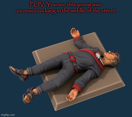POV: You see this young man unconscious lying in the middle of the street. | made w/ Imgflip meme maker
