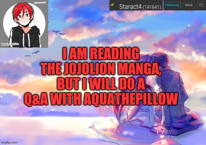 I AM READING THE JOJOLION MANGA, BUT I WILL DO A Q&A WITH AQUATHEPILLOW | image tagged in new starkugo announcement template updated picrew | made w/ Imgflip meme maker
