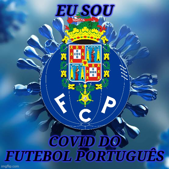 CARREGA BENFICA!!!!! (jk) | EU SOU; COVID DO FUTEBOL PORTUGUÊS | image tagged in memes,coronavirus,covid-19,porto,portugal,jk | made w/ Imgflip meme maker