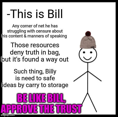 -Rebel spell. | -This is Bill; Any corner of net he has struggling with censure about his content & manners of speaking; Those resources deny truth in bag, but it's found a way out; Such thing, Billy is need to safe ideas by carry to storage; BE LIKE BILL, APPROVE THE TRUST | image tagged in memes,be like bill,storage,save me,stranger things,hey internet | made w/ Imgflip meme maker