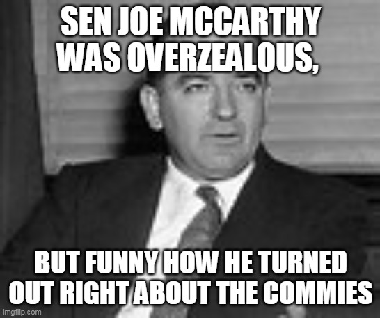 Yes, kids, we're finally there. | SEN JOE MCCARTHY WAS OVERZEALOUS, BUT FUNNY HOW HE TURNED OUT RIGHT ABOUT THE COMMIES | image tagged in memes,captain picard facepalm | made w/ Imgflip meme maker