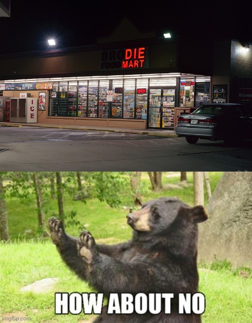 HELP ME, I DON'T WANT TO DIE!! | image tagged in die mart,memes,how about no bear | made w/ Imgflip meme maker