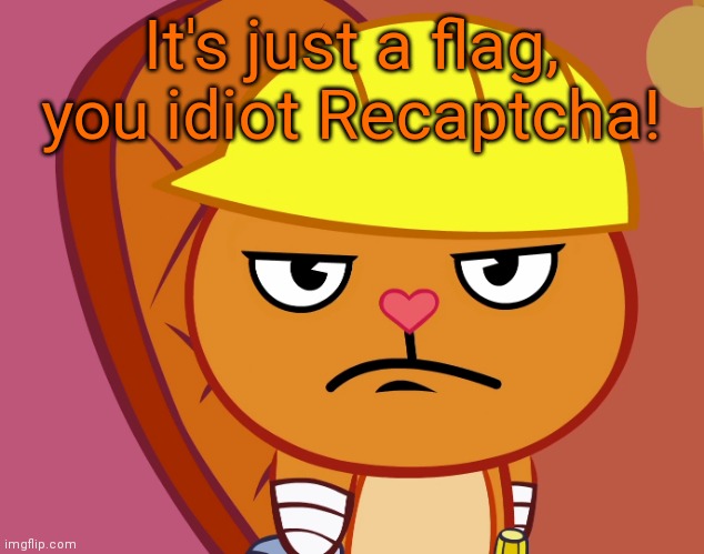 Jealousy Handy (HTF) | It's just a flag, you idiot Recaptcha! | image tagged in jealousy handy htf | made w/ Imgflip meme maker