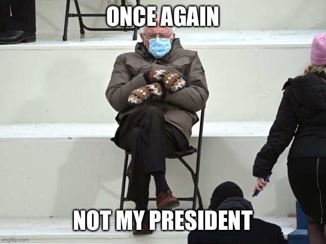 Bernie Mittens Meme | ONCE AGAIN; NOT MY PRESIDENT | image tagged in bernie sanders mittens,once again | made w/ Imgflip meme maker