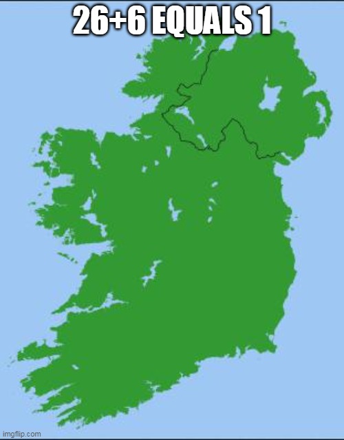 The United Ireland | 26+6 EQUALS 1 | image tagged in ireland,math,united | made w/ Imgflip meme maker