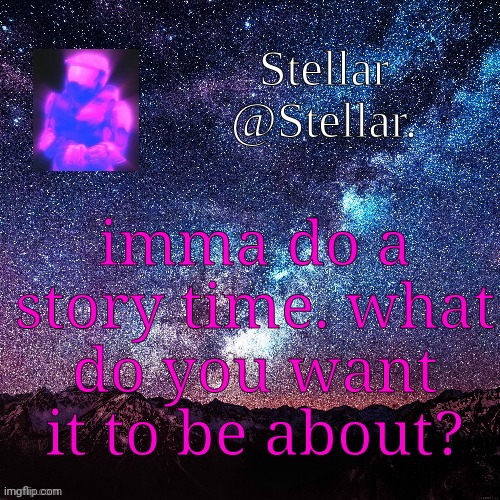 *insert nail polish emoji* | imma do a story time. what do you want it to be about? | image tagged in stellar | made w/ Imgflip meme maker