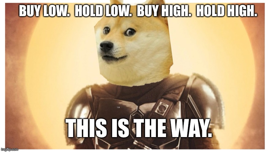 BUY LOW.  HOLD LOW.  BUY HIGH.  HOLD HIGH. THIS IS THE WAY. | made w/ Imgflip meme maker