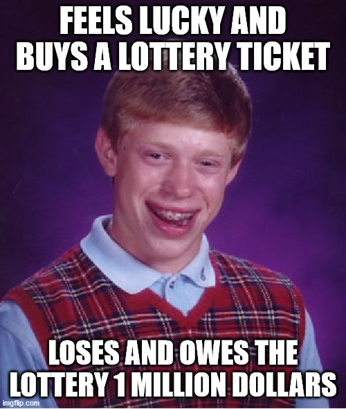 He tryna get extra bread, but instead, he in the red ._. | FEELS LUCKY AND BUYS A LOTTERY TICKET; LOSES AND OWES THE LOTTERY 1 MILLION DOLLARS | image tagged in memes,bad luck brian,lucky,lottery,ticket,one million dollars | made w/ Imgflip meme maker