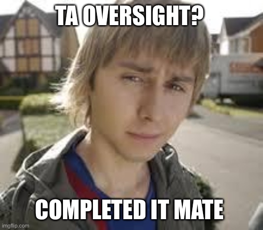 Jay Inbetweeners Completed It | TA OVERSIGHT? COMPLETED IT MATE | image tagged in jay inbetweeners completed it | made w/ Imgflip meme maker