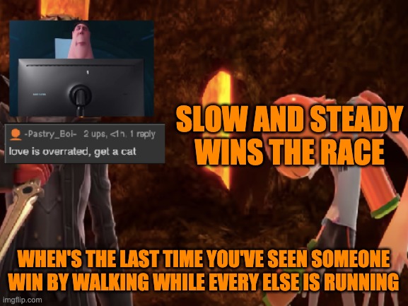 you know what I hate | SLOW AND STEADY WINS THE RACE; WHEN'S THE LAST TIME YOU'VE SEEN SOMEONE WIN BY WALKING WHILE EVERY ELSE IS RUNNING | image tagged in lol 3 | made w/ Imgflip meme maker