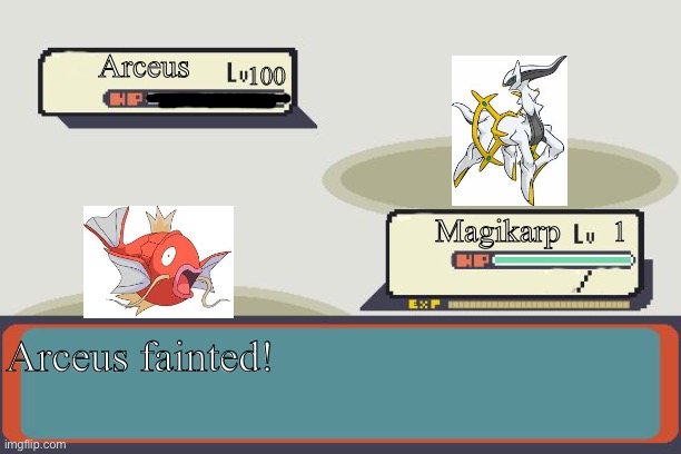 Magikarp used Splash! | Arceus; 100; Magikarp; 1; Arceus fainted! | image tagged in pokemon battle | made w/ Imgflip meme maker