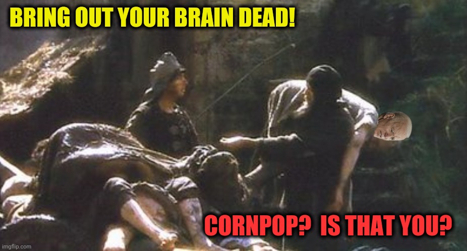 BRING OUT YOUR BRAIN DEAD! CORNPOP?  IS THAT YOU? | made w/ Imgflip meme maker