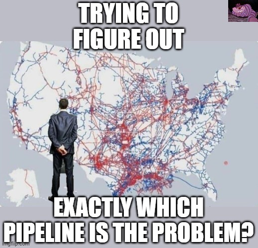 Transporting oil by truck and train damages the environment more than the Keystone pipeline does. | TRYING TO FIGURE OUT; EXACTLY WHICH PIPELINE IS THE PROBLEM? | image tagged in pipeline | made w/ Imgflip meme maker