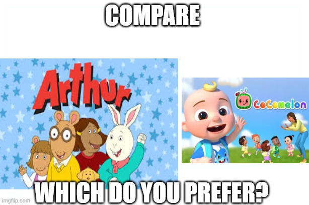 *NOTE* This is a test. | COMPARE; WHICH DO YOU PREFER? | image tagged in arthur,cocomelon | made w/ Imgflip meme maker