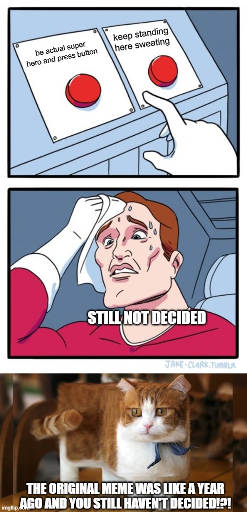 still waiting for him to chose. The "modern super hero" | keep standing here sweating; be actual super hero and press button; STILL NOT DECIDED; THE ORIGINAL MEME WAS LIKE A YEAR AGO AND YOU STILL HAVEN'T DECIDED!?! | image tagged in memes,two buttons | made w/ Imgflip meme maker