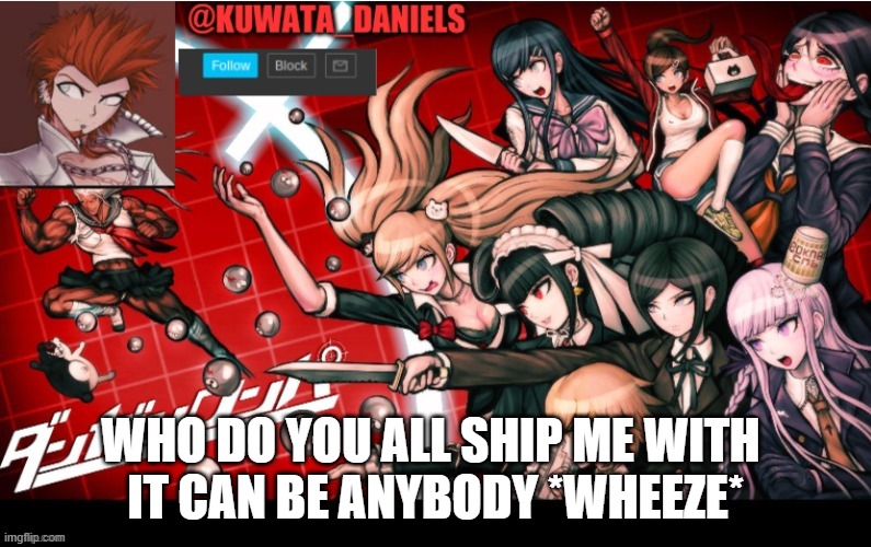 WHO DO YOU ALL SHIP ME WITH 
IT CAN BE ANYBODY *WHEEZE* | made w/ Imgflip meme maker