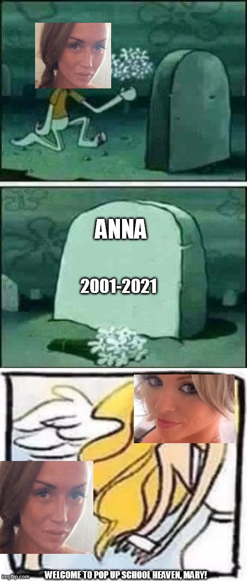 RIP Anna 5/11/2001-1/30/2021 | 2001-2021; ANNA; WELCOME TO POP UP SCHOOL HEAVEN, MARY! | image tagged in grave spongebob,tumblr angel,anna,mary,pop up school | made w/ Imgflip meme maker