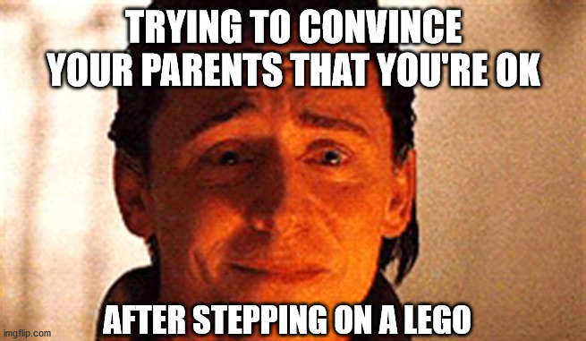 *Internal screaming intensifies* | TRYING TO CONVINCE YOUR PARENTS THAT YOU'RE OK; AFTER STEPPING ON A LEGO | image tagged in marvel,loki,thor,stepping on a lego | made w/ Imgflip meme maker