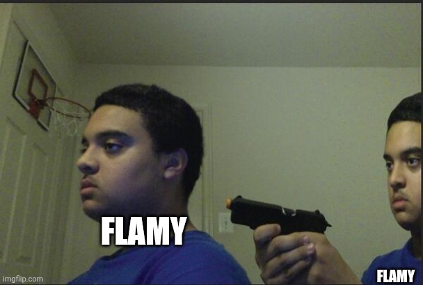 Trust Nobody, Not Even Yourself | FLAMY FLAMY | image tagged in trust nobody not even yourself | made w/ Imgflip meme maker