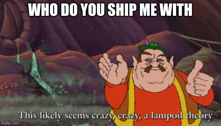 lampoil theory | WHO DO YOU SHIP ME WITH | image tagged in lampoil theory,memes,funny | made w/ Imgflip meme maker