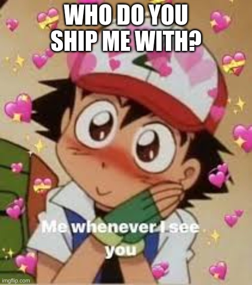WHO DO YOU SHIP ME WITH? | made w/ Imgflip meme maker