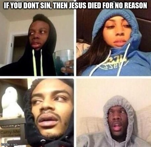 *Hits blunt | IF YOU DONT SIN, THEN JESUS DIED FOR NO REASON | image tagged in hits blunt,dank memes | made w/ Imgflip meme maker