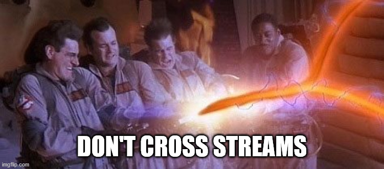 Cross Streams | DON'T CROSS STREAMS | image tagged in cross streams | made w/ Imgflip meme maker