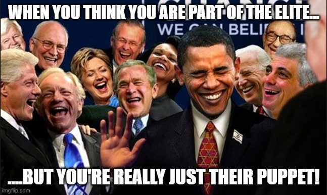 WHO GETS THE LAST LAUGH? | WHEN YOU THINK YOU ARE PART OF THE ELITE... ....BUT YOU'RE REALLY JUST THEIR PUPPET! | image tagged in politicians laughing | made w/ Imgflip meme maker