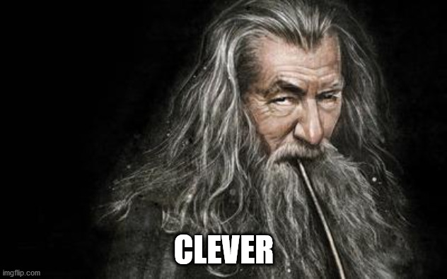 Clever Gandalf | CLEVER | image tagged in clever gandalf | made w/ Imgflip meme maker