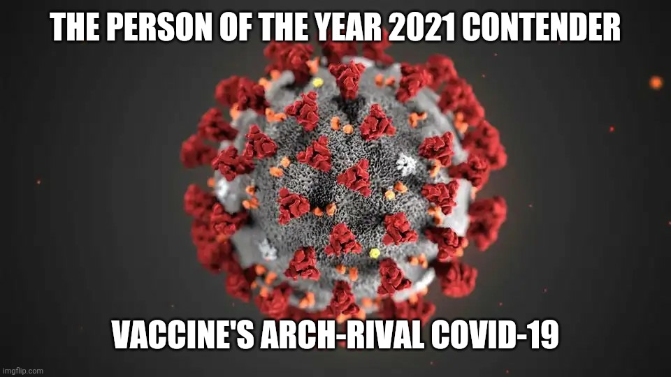 bruh | THE PERSON OF THE YEAR 2021 CONTENDER; VACCINE'S ARCH-RIVAL COVID-19 | image tagged in time magazine person of the year | made w/ Imgflip meme maker