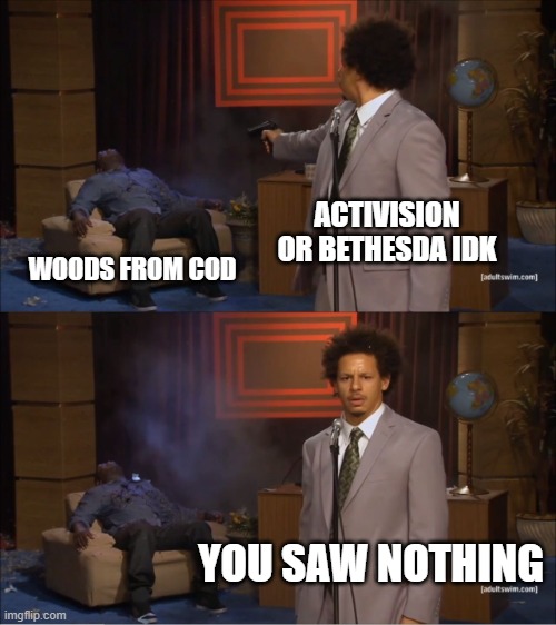 Who Killed Hannibal | ACTIVISION OR BETHESDA IDK; WOODS FROM COD; YOU SAW NOTHING | image tagged in memes,who killed hannibal | made w/ Imgflip meme maker