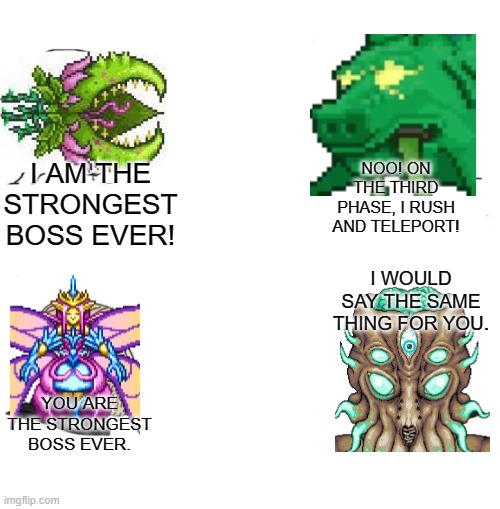 Chad we know | NOO! ON THE THIRD PHASE, I RUSH AND TELEPORT! I AM THE STRONGEST BOSS EVER! I WOULD SAY THE SAME THING FOR YOU. YOU ARE THE STRONGEST BOSS EVER. | image tagged in chad we know | made w/ Imgflip meme maker