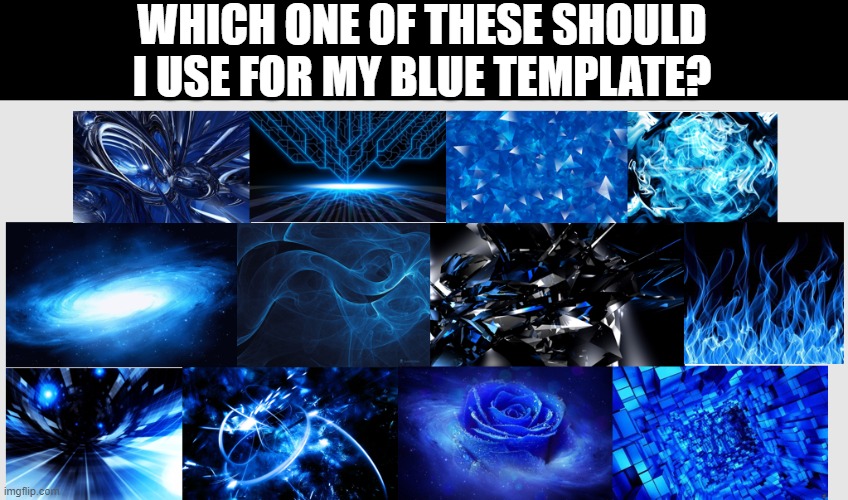 WHICH ONE OF THESE SHOULD I USE FOR MY BLUE TEMPLATE? | made w/ Imgflip meme maker